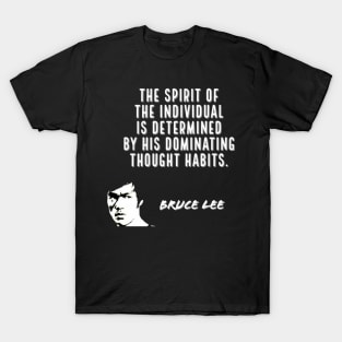 bruce lee | quotes | ‎the spirit of the individual is determined by his dominating thought habits T-Shirt